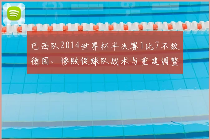 巴西队2014世界杯半决赛1比7不敌德国,惨败促球队战术与重建调整