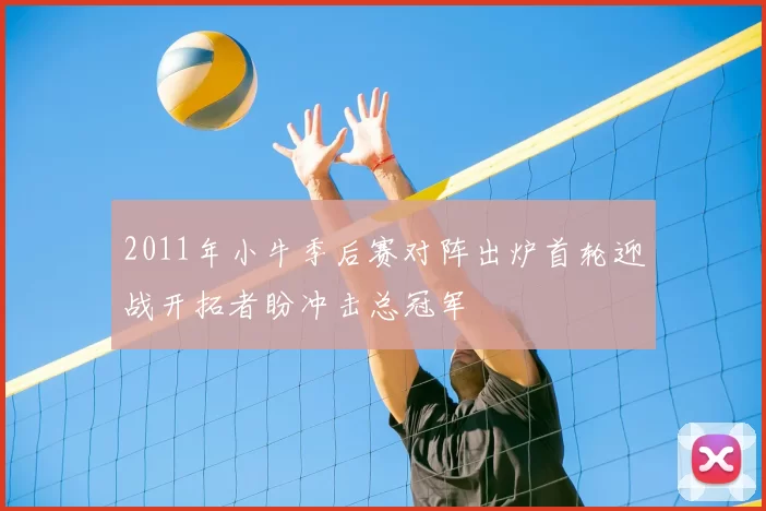 2011年小牛季后赛对阵出炉首轮迎战开拓者盼冲击总冠军