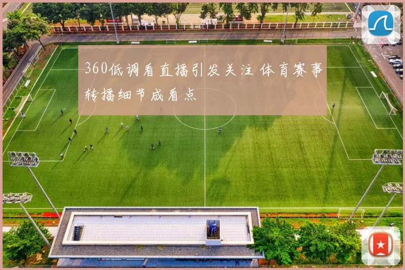 360低调看直播引发关注 体育赛事转播细节成看点