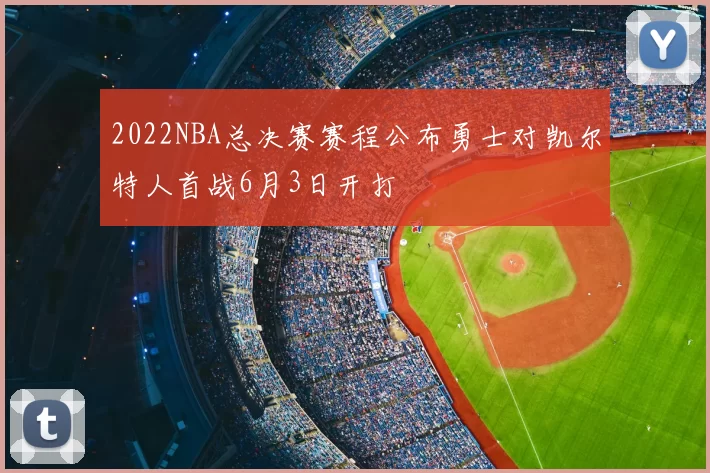2022NBA总决赛赛程公布勇士对凯尔特人首战6月3日开打