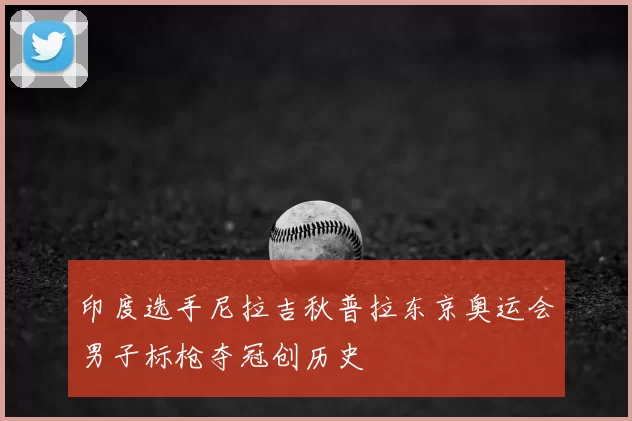 印度选手尼拉吉秋普拉东京奥运会男子标枪夺冠创历史